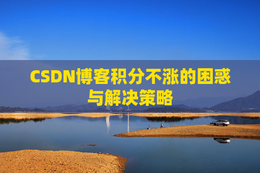 CSDN博客积分不涨的困惑与解决策略